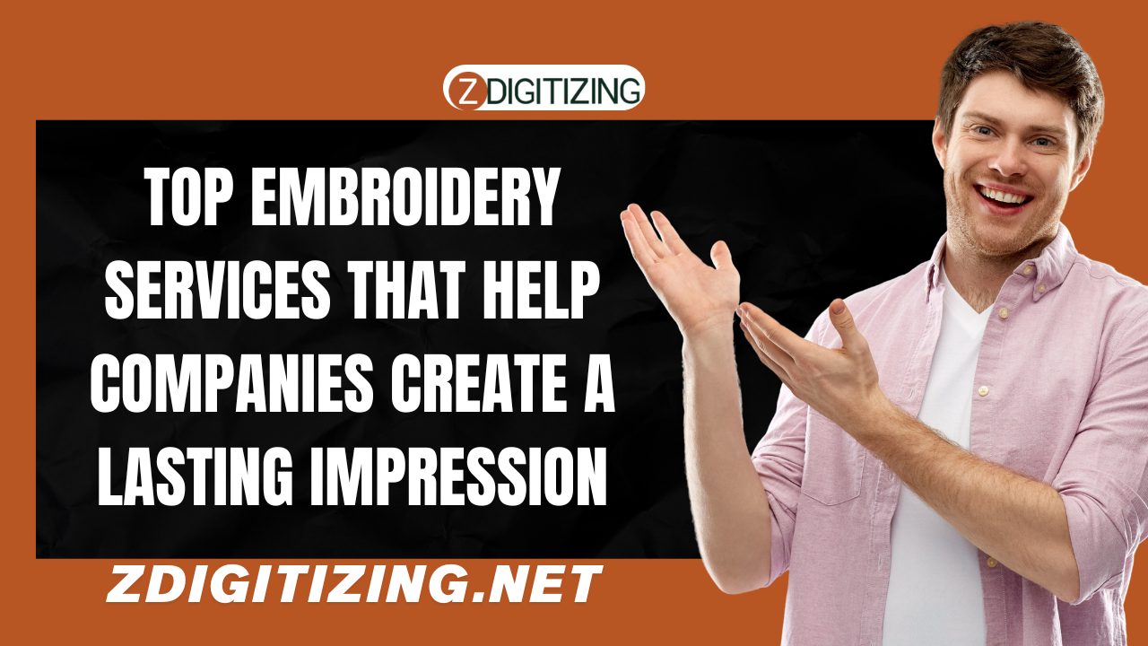 Top Embroidery Services That Help Companies Create a Lasting Impression